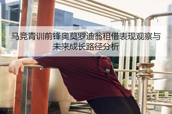 马竞青训前锋奥莫罗迪翁租借表现观察与未来成长路径分析