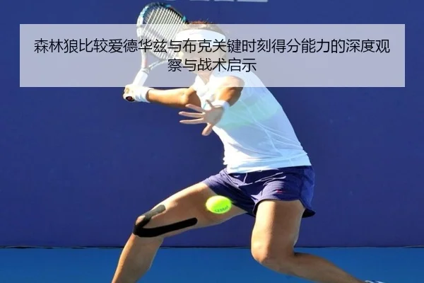 森林狼比较爱德华兹与布克关键时刻得分能力的深度观察与战术启示